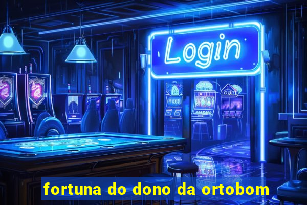 fortuna do dono da ortobom